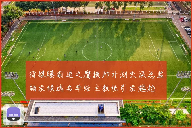 荷媒曝前进之鹰换帅计划失误总监错发候选名单给主教练引发尴尬