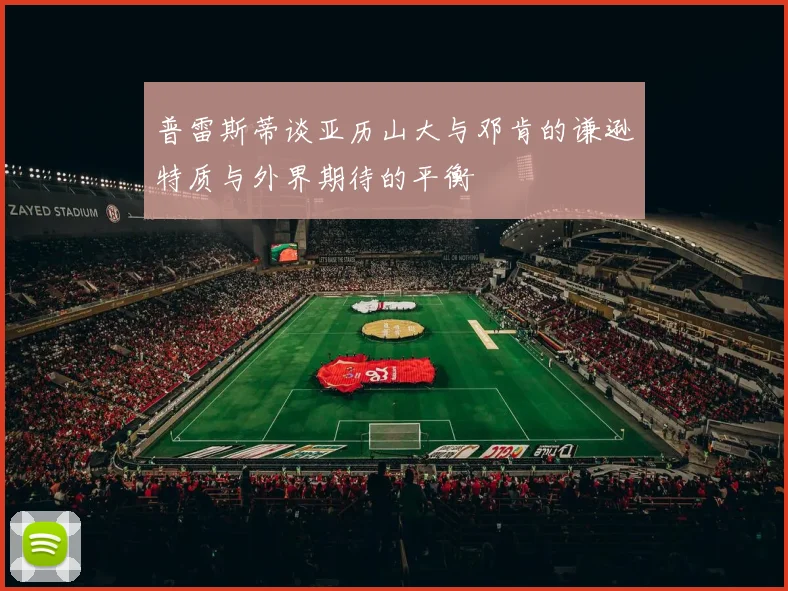 普雷斯蒂谈亚历山大与邓肯的谦逊特质与外界期待的平衡