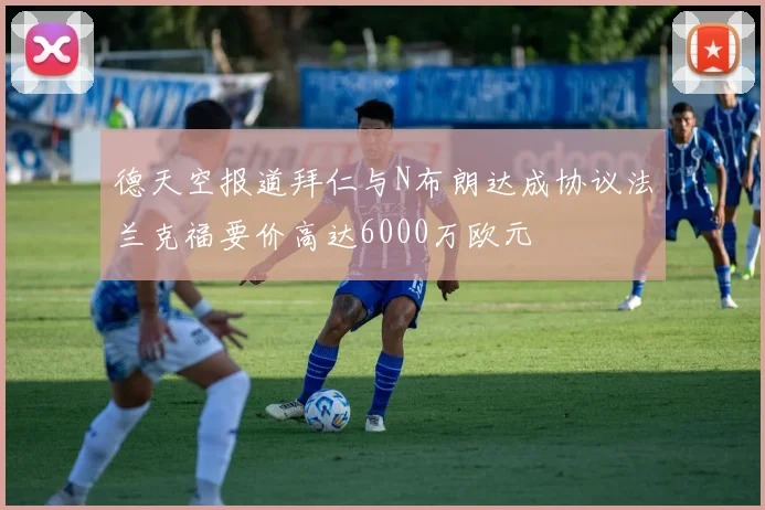 德天空报道拜仁与N布朗达成协议法兰克福要价高达6000万欧元